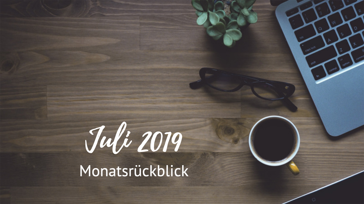 Monatsrückblick - Juli 2019